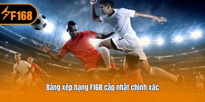 Bảng xếp hạng F168 cập nhật chính xác