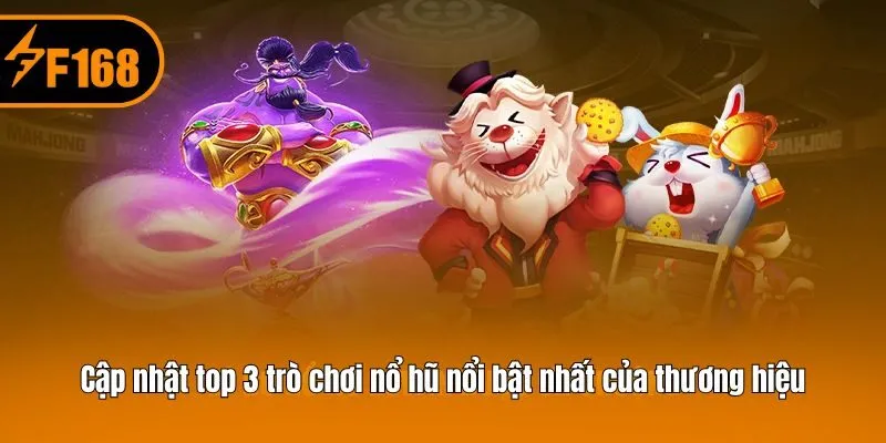 Cập nhật top 3 trò chơi nổ hũ nổi bật nhất của thương hiệu