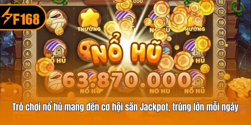 Trò chơi nổ hũ mang đến cơ hội săn Jackpot, trúng lớn mỗi ngày